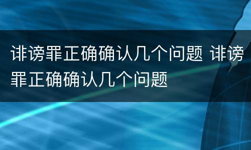 诽谤罪正确确认几个问题 诽谤罪正确确认几个问题