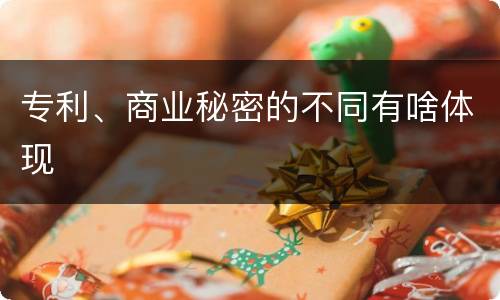 专利、商业秘密的不同有啥体现