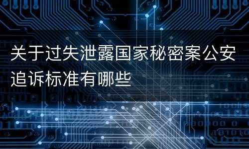 关于过失泄露国家秘密案公安追诉标准有哪些