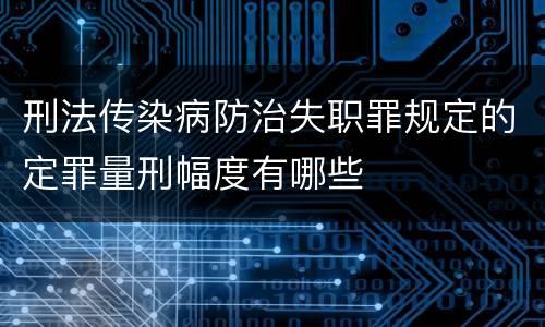 刑法传染病防治失职罪规定的定罪量刑幅度有哪些