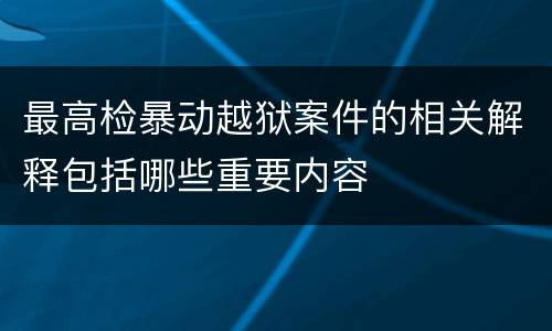 最高检暴动越狱案件的相关解释包括哪些重要内容