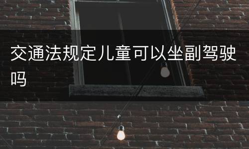 交通法规定儿童可以坐副驾驶吗