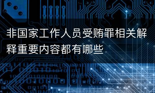 非国家工作人员受贿罪相关解释重要内容都有哪些