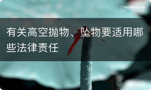 有关高空抛物、坠物要适用哪些法律责任