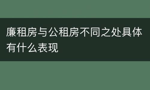 廉租房与公租房不同之处具体有什么表现
