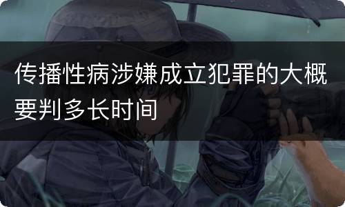 传播性病涉嫌成立犯罪的大概要判多长时间