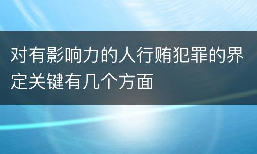 对有影响力的人行贿犯罪的界定关键有几个方面