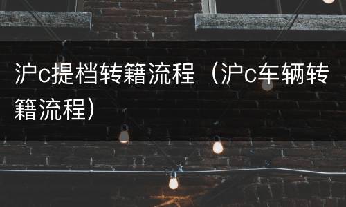 沪c提档转籍流程（沪c车辆转籍流程）