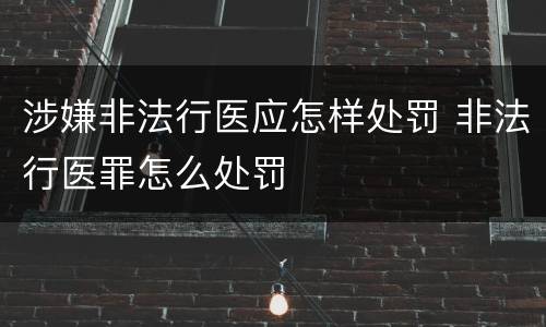涉嫌非法行医应怎样处罚 非法行医罪怎么处罚
