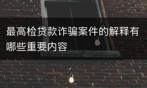 最高检贷款诈骗案件的解释有哪些重要内容