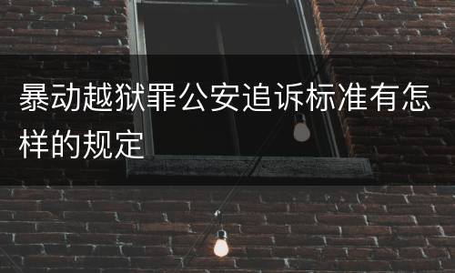 暴动越狱罪公安追诉标准有怎样的规定