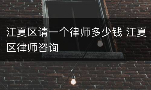 江夏区请一个律师多少钱 江夏区律师咨询