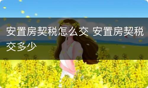 安置房契税怎么交 安置房契税交多少