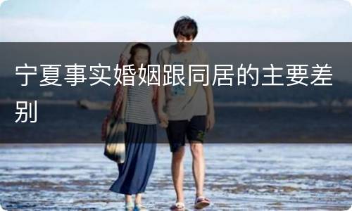 宁夏事实婚姻跟同居的主要差别