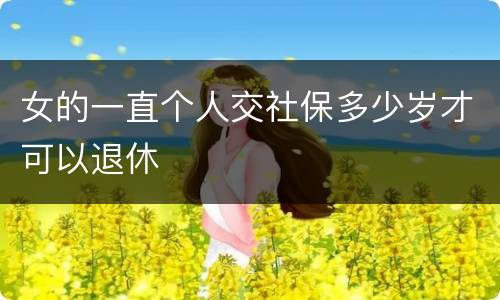女的一直个人交社保多少岁才可以退休