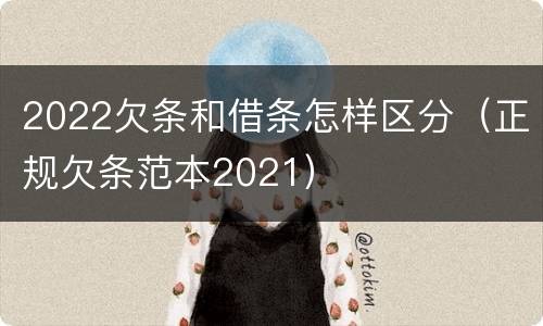 2022欠条和借条怎样区分（正规欠条范本2021）