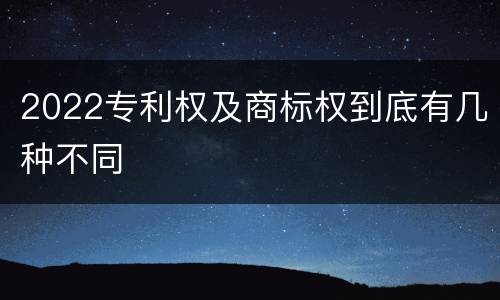 2022专利权及商标权到底有几种不同