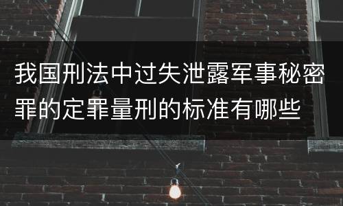 我国刑法中过失泄露军事秘密罪的定罪量刑的标准有哪些