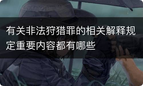 有关非法狩猎罪的相关解释规定重要内容都有哪些