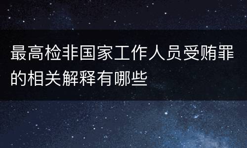 最高检非国家工作人员受贿罪的相关解释有哪些