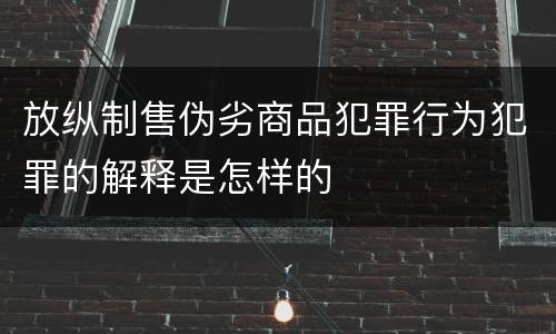 放纵制售伪劣商品犯罪行为犯罪的解释是怎样的