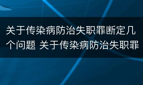 关于传染病防治失职罪断定几个问题 关于传染病防治失职罪断定几个问题