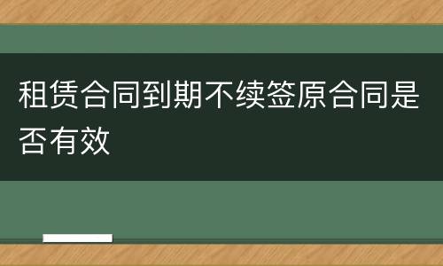租赁合同到期不续签原合同是否有效
