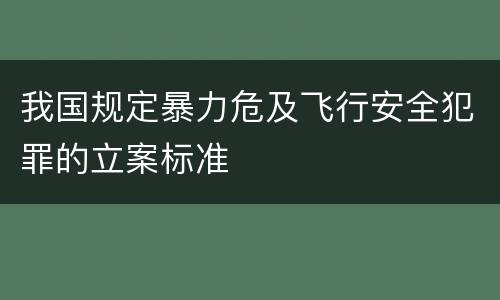 我国规定暴力危及飞行安全犯罪的立案标准