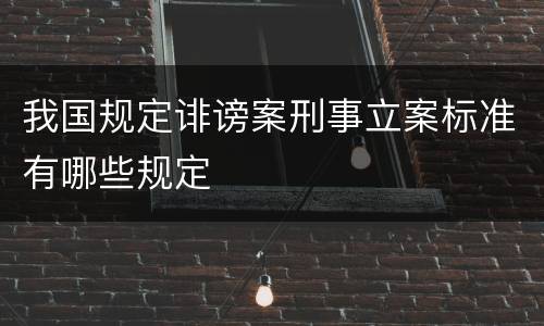 我国规定诽谤案刑事立案标准有哪些规定