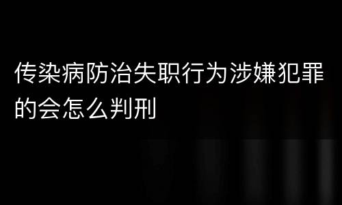 传染病防治失职行为涉嫌犯罪的会怎么判刑