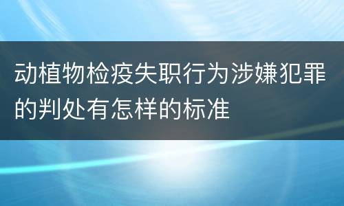 动植物检疫失职行为涉嫌犯罪的判处有怎样的标准