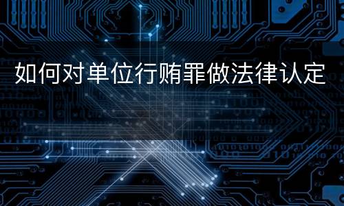 如何对单位行贿罪做法律认定
