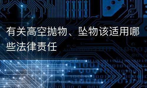 有关高空抛物、坠物该适用哪些法律责任