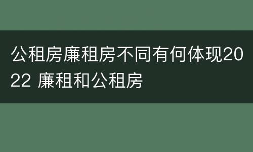 公租房廉租房不同有何体现2022 廉租和公租房