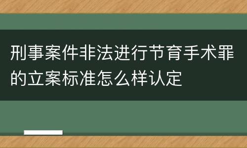 刑事案件非法进行节育手术罪的立案标准怎么样认定