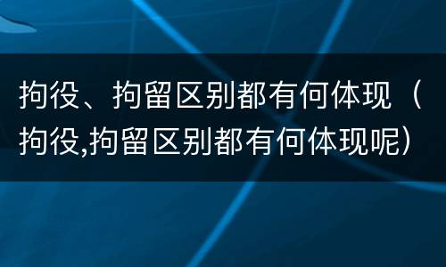 拘役、拘留区别都有何体现（拘役,拘留区别都有何体现呢）