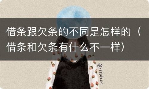 借条跟欠条的不同是怎样的（借条和欠条有什么不一样）