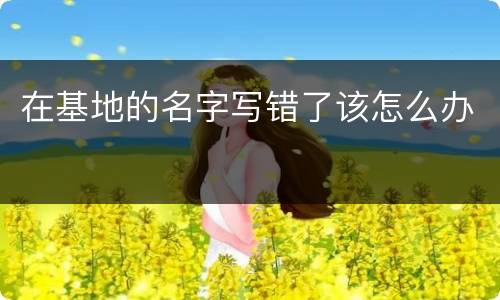 在基地的名字写错了该怎么办