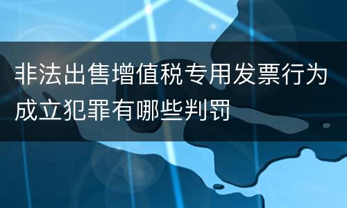 非法出售增值税专用发票行为成立犯罪有哪些判罚