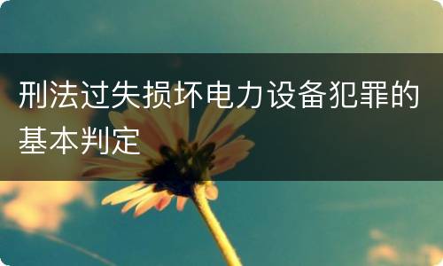 刑法过失损坏电力设备犯罪的基本判定