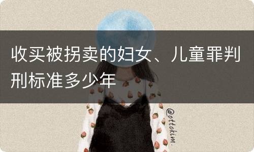 收买被拐卖的妇女、儿童罪判刑标准多少年