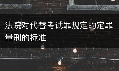法院对代替考试罪规定的定罪量刑的标准