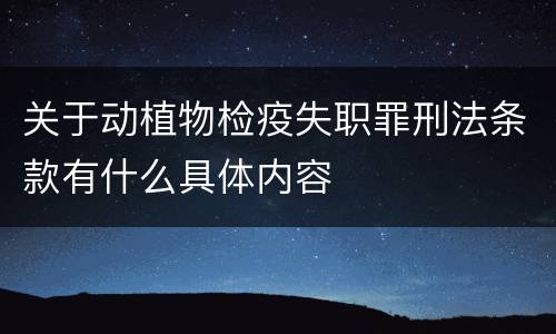 关于动植物检疫失职罪刑法条款有什么具体内容