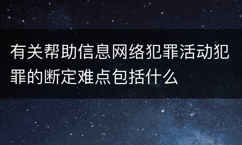 有关帮助信息网络犯罪活动犯罪的断定难点包括什么