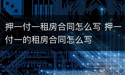 押一付一租房合同怎么写 押一付一的租房合同怎么写