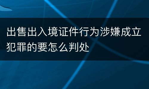 出售出入境证件行为涉嫌成立犯罪的要怎么判处