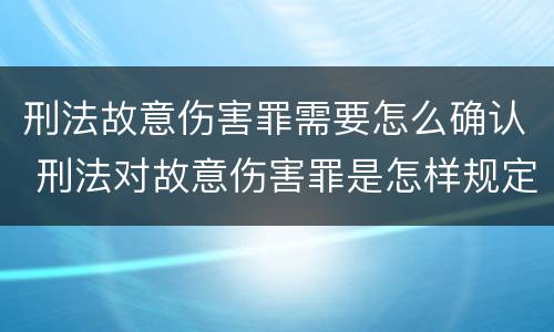 刑法故意伤害罪需要怎么确认 刑法对故意伤害罪是怎样规定的