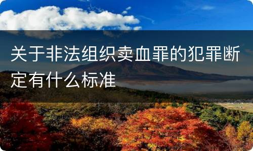 关于非法组织卖血罪的犯罪断定有什么标准