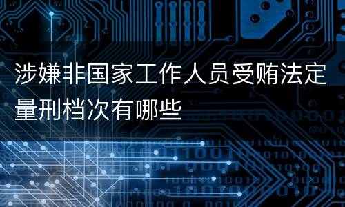涉嫌非国家工作人员受贿法定量刑档次有哪些