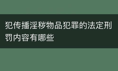 犯传播淫秽物品犯罪的法定刑罚内容有哪些